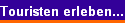 Touristen erleben...